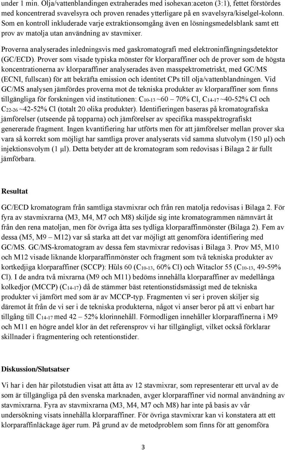 Proverna analyserades inledningsvis med gaskromatografi med elektroninfångningsdetektor (GC/ECD).