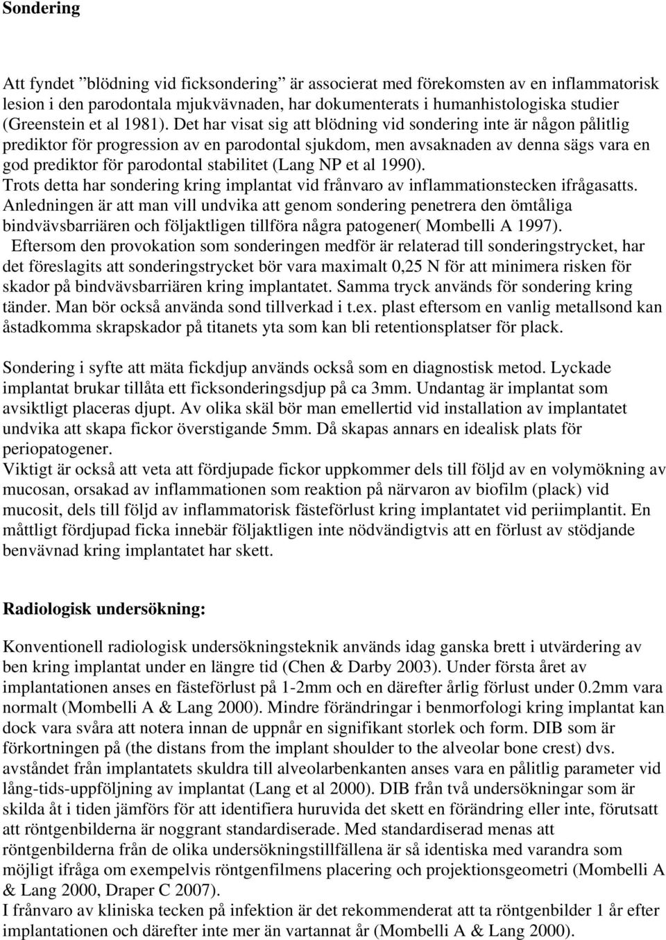 Det har visat sig att blödning vid sondering inte är någon pålitlig prediktor för progression av en parodontal sjukdom, men avsaknaden av denna sägs vara en god prediktor för parodontal stabilitet