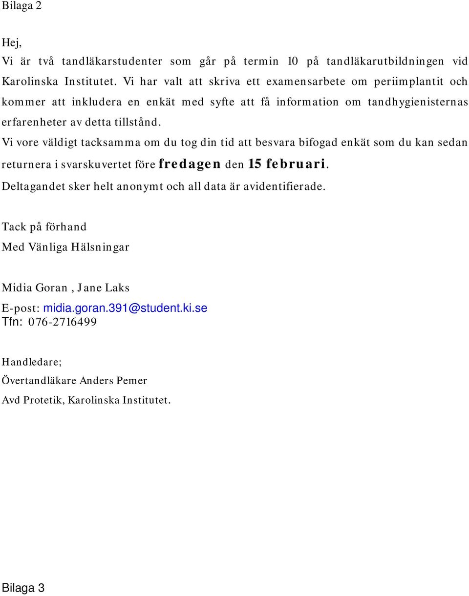 Vi vore väldigt tacksamma om du tog din tid att besvara bifogad enkät som du kan sedan returnera i svarskuvertet före fredagen den 15 februari.