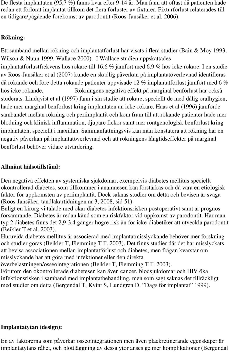 Rökning: Ett samband mellan rökning och implantatförlust har visats i flera studier (Bain & Moy 1993, Wilson & Nuun 1999, Wallace 2000).