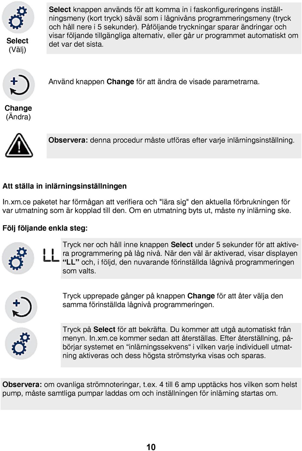 Använd knappen Change för att ändra de visade parametrarna. Change (Ändra) Observera: denna procedur måste utföras efter varje inlärningsinställning. Att ställa in inlärningsinställningen In.xm.