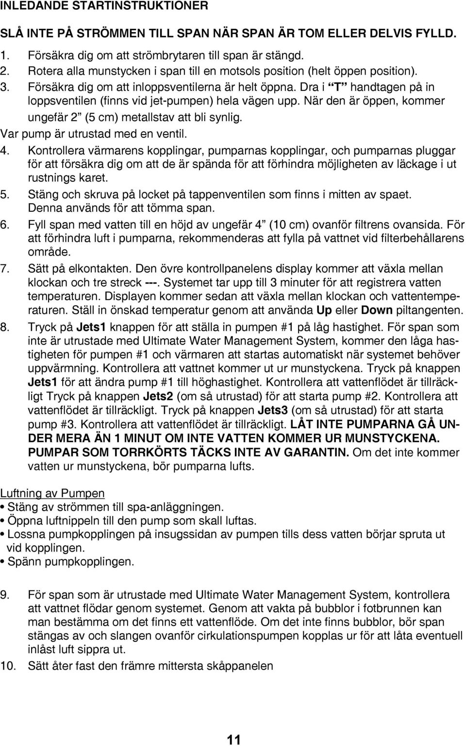 Dra i T handtagen på in loppsventilen (finns vid jet-pumpen) hela vägen upp. När den är öppen, kommer ungefär 2 (5 cm) metallstav att bli synlig. Var pump är utrustad med en ventil. 4.