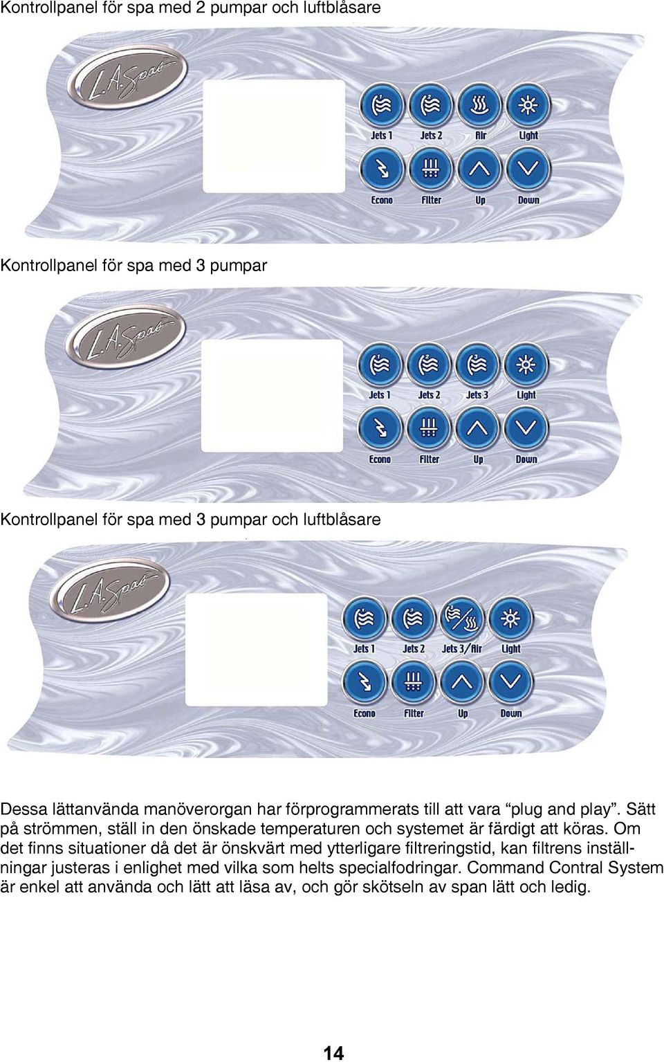 Sätt på strömmen, ställ in den önskade temperaturen och systemet är färdigt att köras.