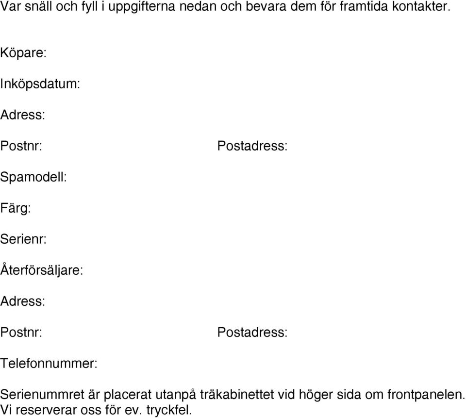 Återförsäljare: Adress: Postnr: Postadress: Telefonnummer: Serienummret är