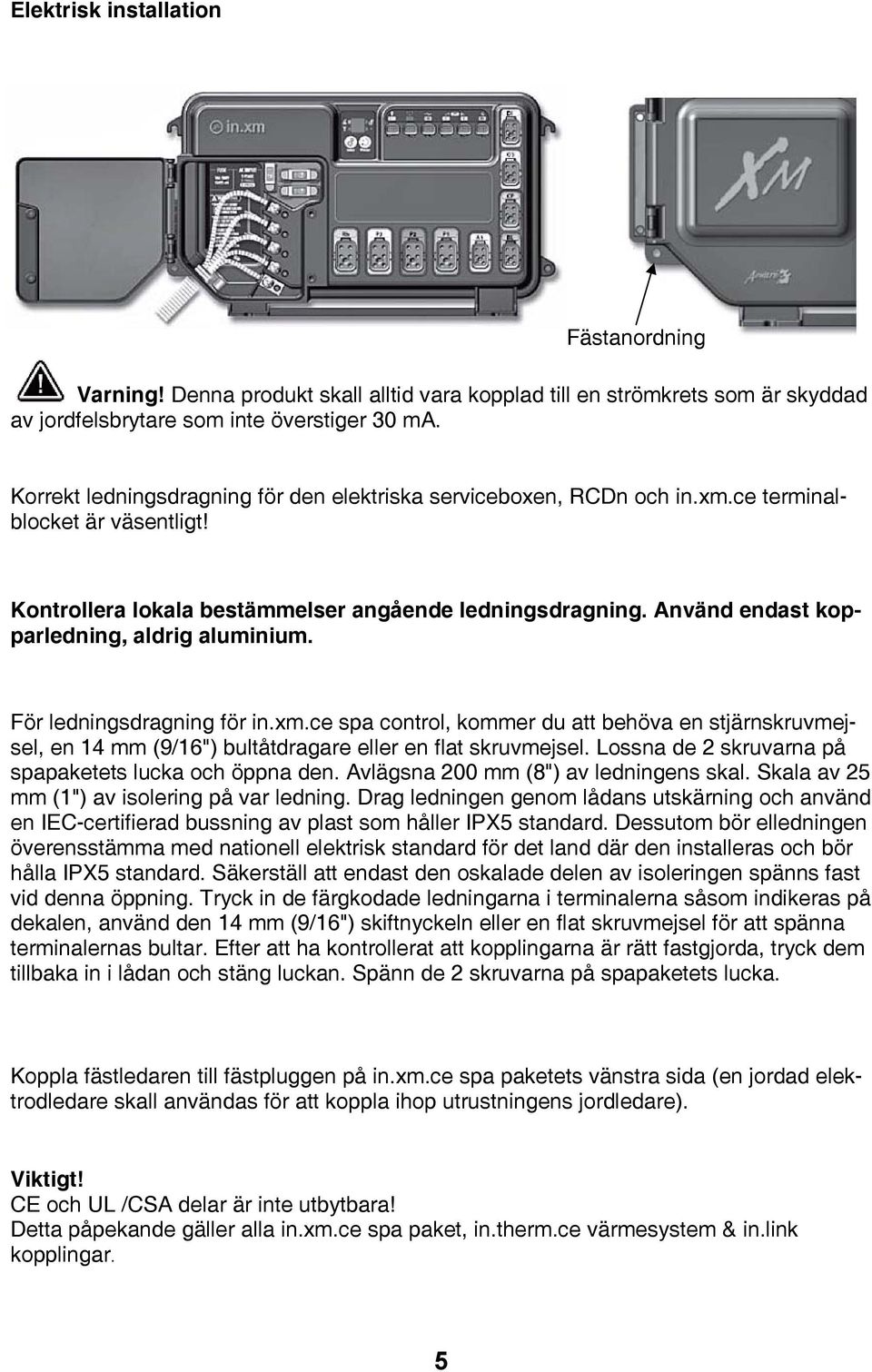 Använd endast kopparledning, aldrig aluminium. För ledningsdragning för in.xm.ce spa control, kommer du att behöva en stjärnskruvmejsel, en 14 mm (9/16") bultåtdragare eller en flat skruvmejsel.