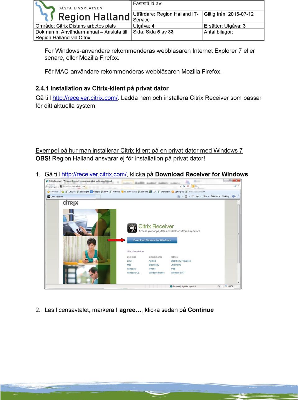 Ladda hem och installera Citrix Receiver som passar för ditt aktuella system. Exempel på hur man installerar Citrix-klient på en privat dator med Windows 7 OBS!