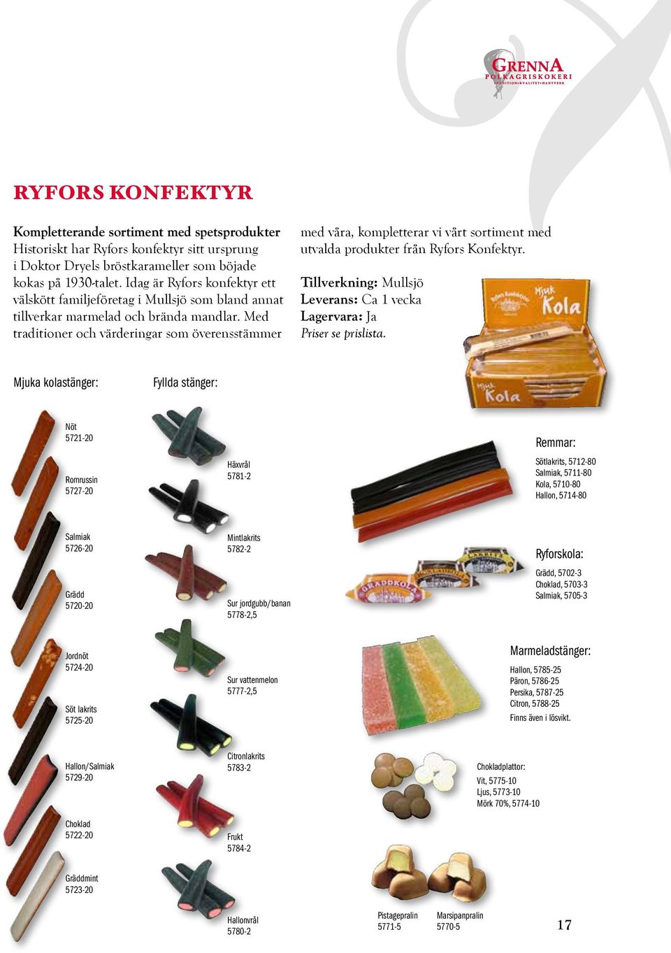 Med traditioner och värderingar som överensstämmer g med våra, kompletterar vi vårt sortiment med utvalda produkter från Ryfors Konfektyr.