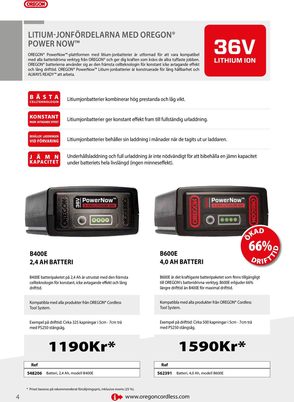 OREGON PowerNow Litium-jonbatterier är konstruerade för lång hållbarhet och ALWAYS READY att arbeta. 36V B Ä S T A CELLTEKNOLOGIN Litiumjonbatterier kombinerar hög prestanda och låg vikt.