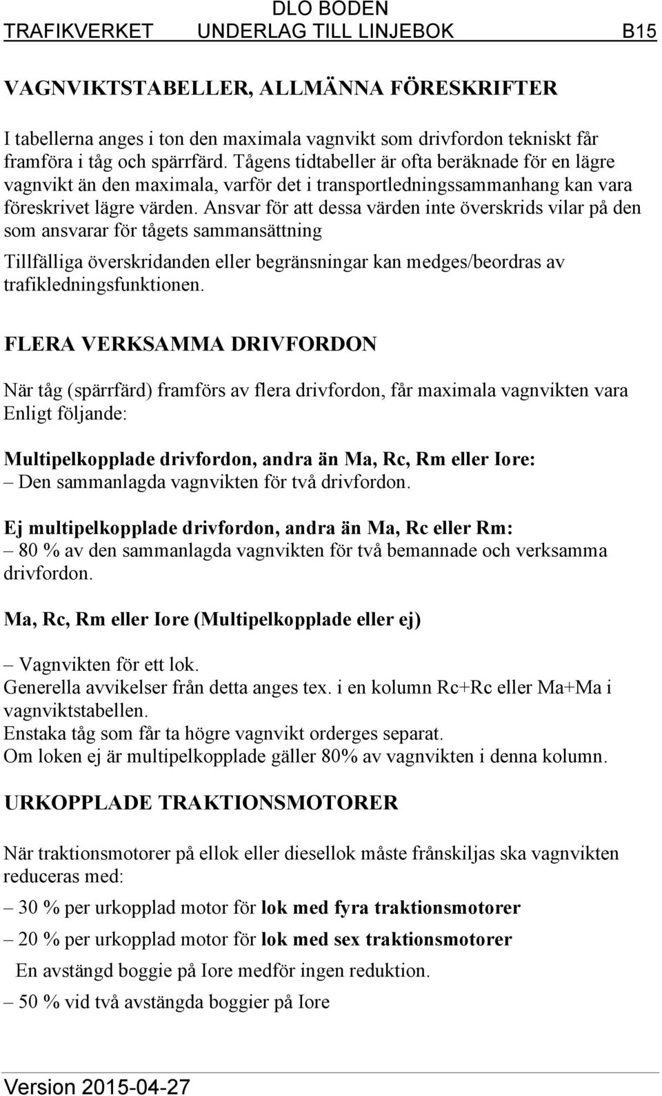 Ansvar för att dessa värden inte överskrids vilar på den som ansvarar för tågets sammansättning Tillfälliga överskridanden eller begränsningar kan medges/beordras av trafikledningsfunktionen.