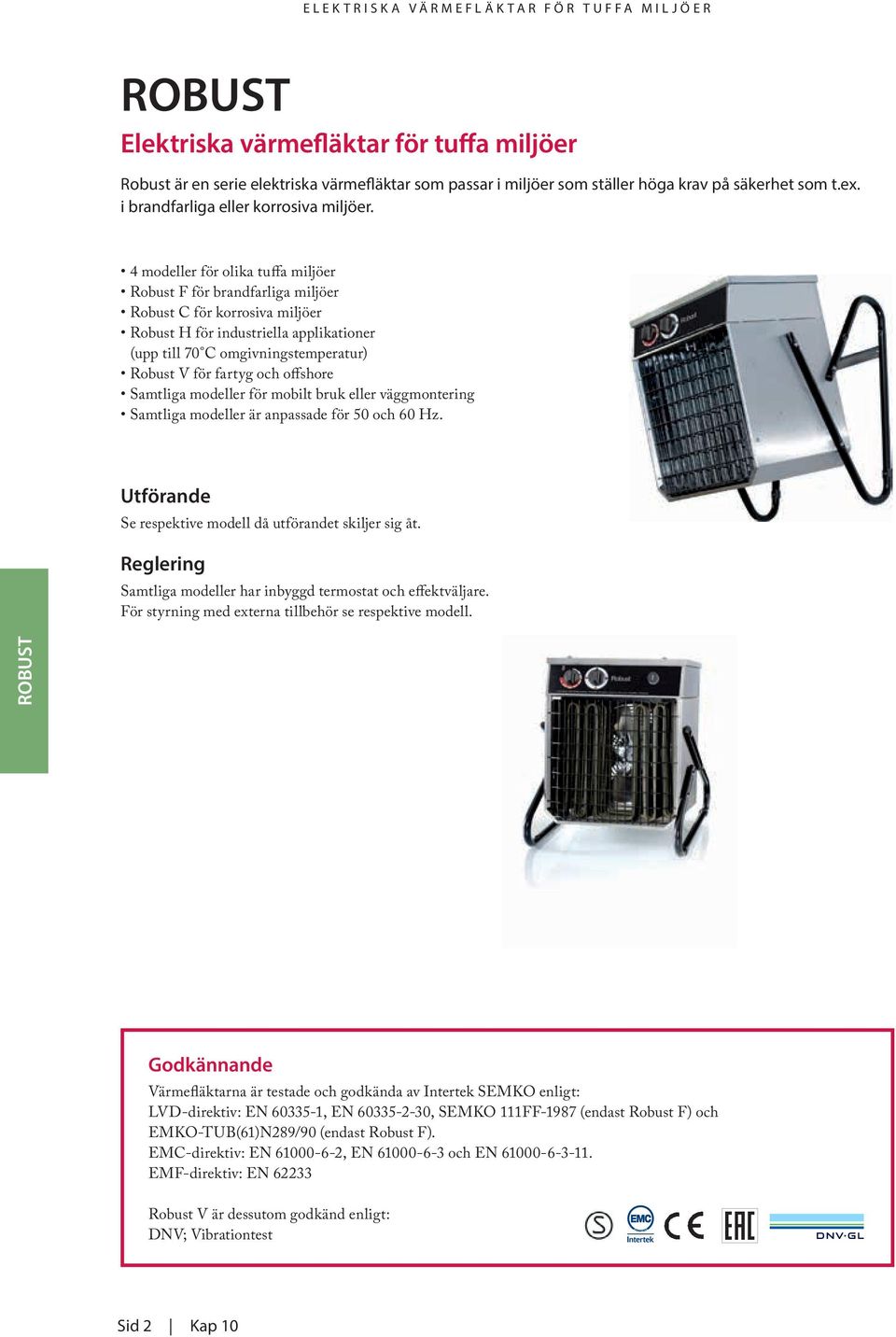 och offshore Samtliga modeller för mobilt bruk eller väggmontering Samtliga modeller är anpassade för 50 och 60 Hz. Se respektive modell då utförandet skiljer sig åt.