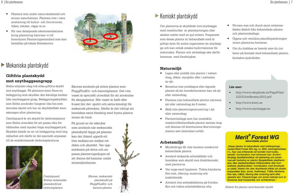 Kemiskt plantskydd Om plantorna är skyddade mot snytbagge med insekticider är plantkartongen eller säcken märkt med en gul etikett.