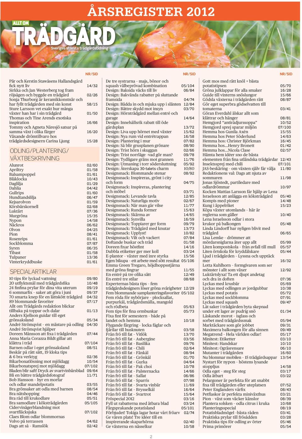 Växande drömtillvaro hos trädgårdsdesignern Carina Ljung 15/28 ODLING/PLANTERING/ VÄXTBESKRIVNING Alunrot 02/60 Apriltry 01/58 Balsampoppel 01/61 Blåklocka 10/43 Daglilja 01/29 Dahlia 04/42 Gullrips