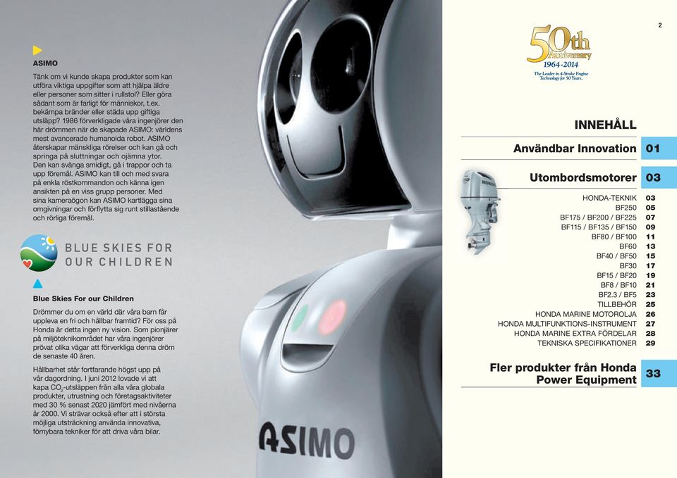 ASIMO återskapar mänskliga rörelser och kan gå och springa på sluttningar och ojämna ytor. Den kan svänga smidigt, gå i trappor och ta upp föremål.