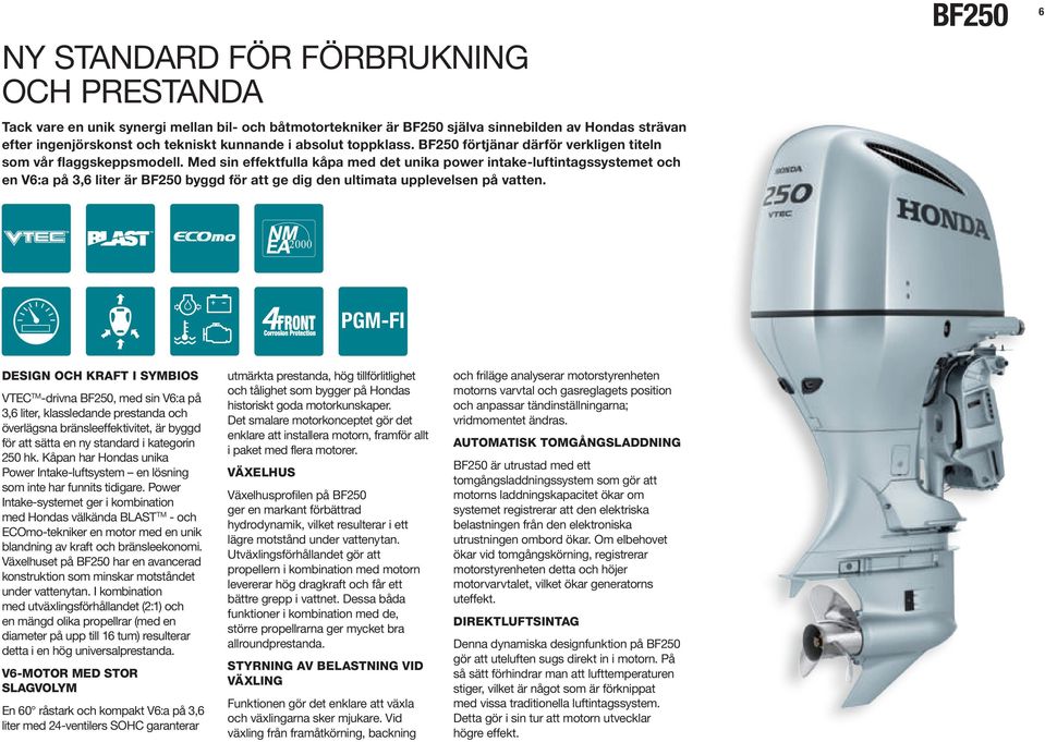 Med sin effektfulla kåpa med det unika power intakeluftintagssystemet och en V6:a på 3,6 liter är BF250 byggd för att ge dig den ultimata upplevelsen på vatten.