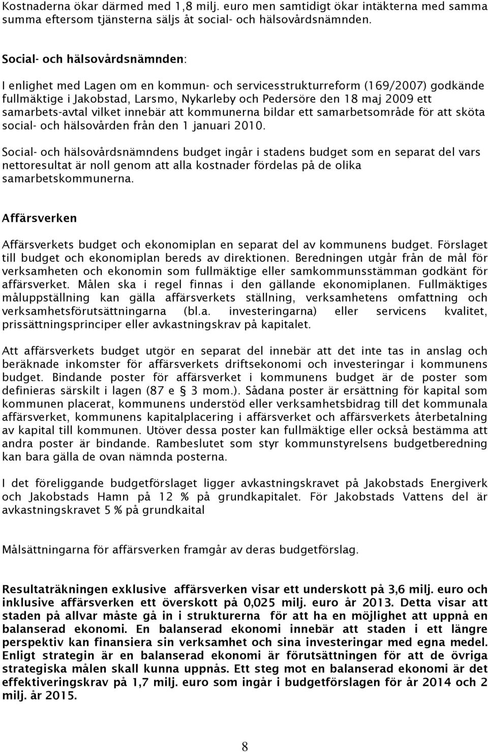 samarbets-avtal vilket innebär att kommunerna bildar ett samarbetsområde för att sköta social- och hälsovården från den 1 januari 2010.