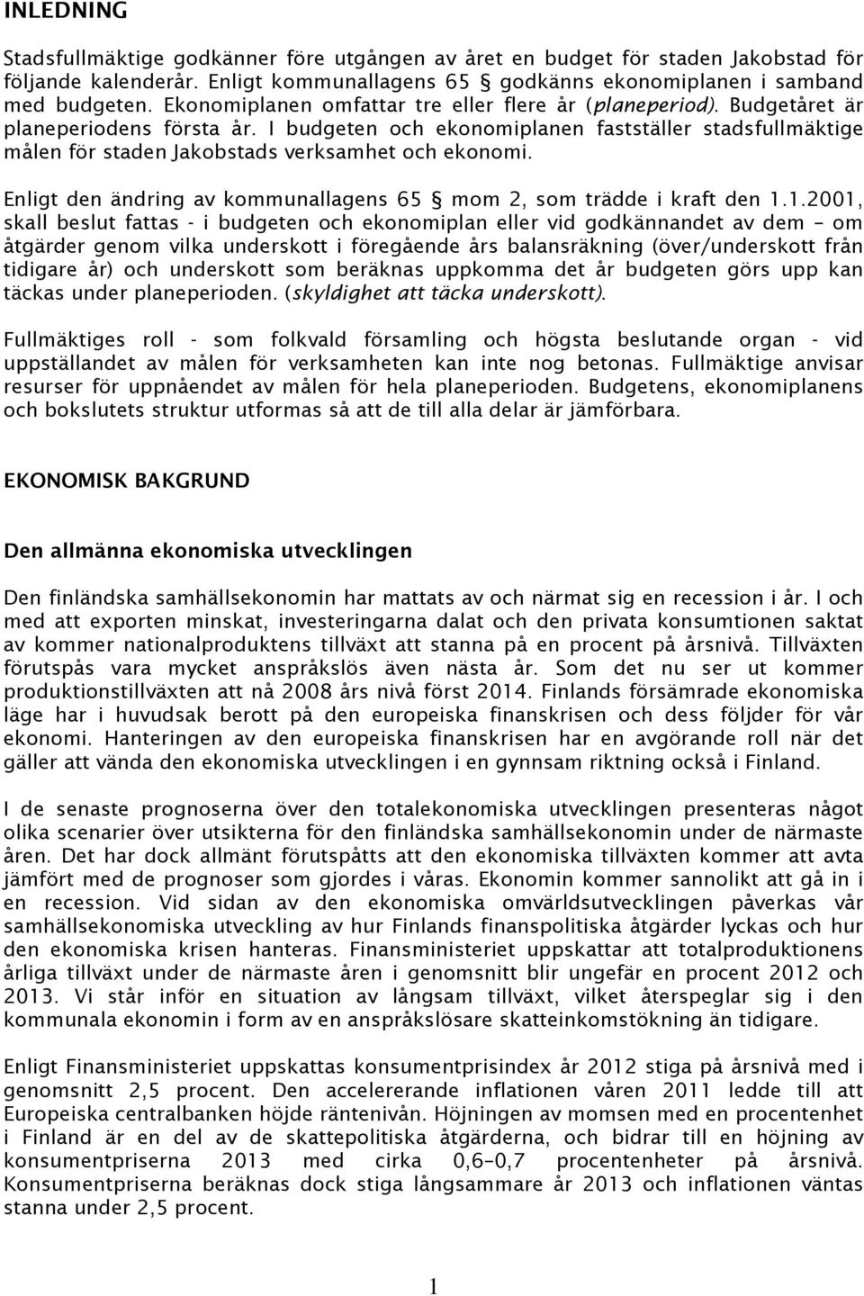 I budgeten och ekonomiplanen fastställer stadsfullmäktige målen för staden Jakobstads verksamhet och ekonomi. Enligt den ändring av kommunallagens 65 mom 2, som trädde i kraft den 1.