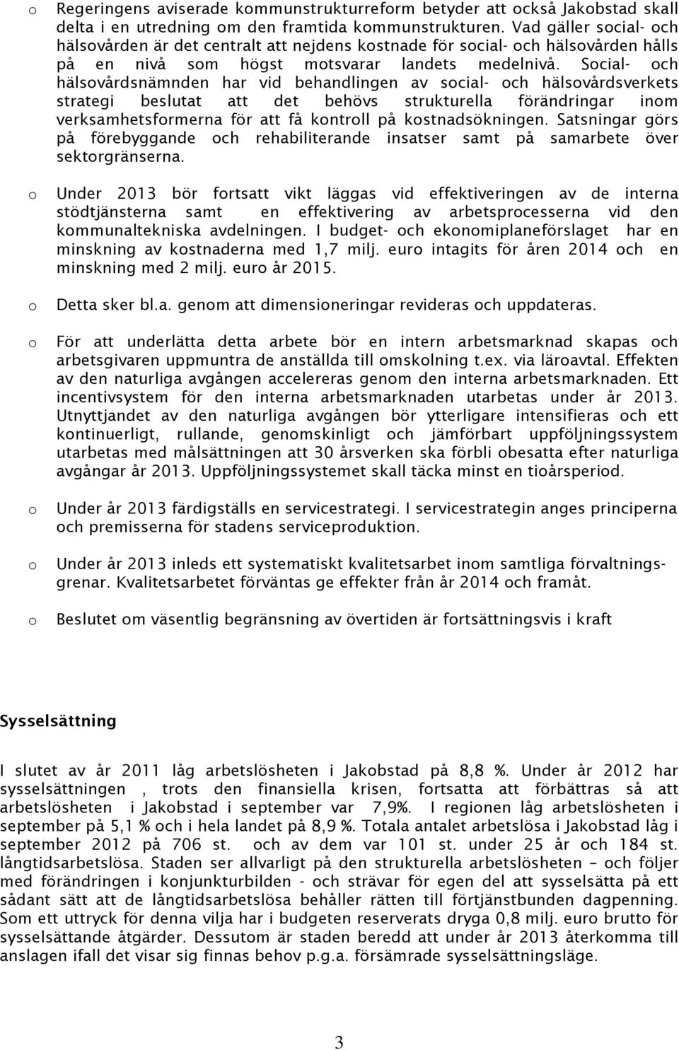 Social- och hälsovårdsnämnden har vid behandlingen av social- och hälsovårdsverkets strategi beslutat att det behövs strukturella förändringar inom verksamhetsformerna för att få kontroll på