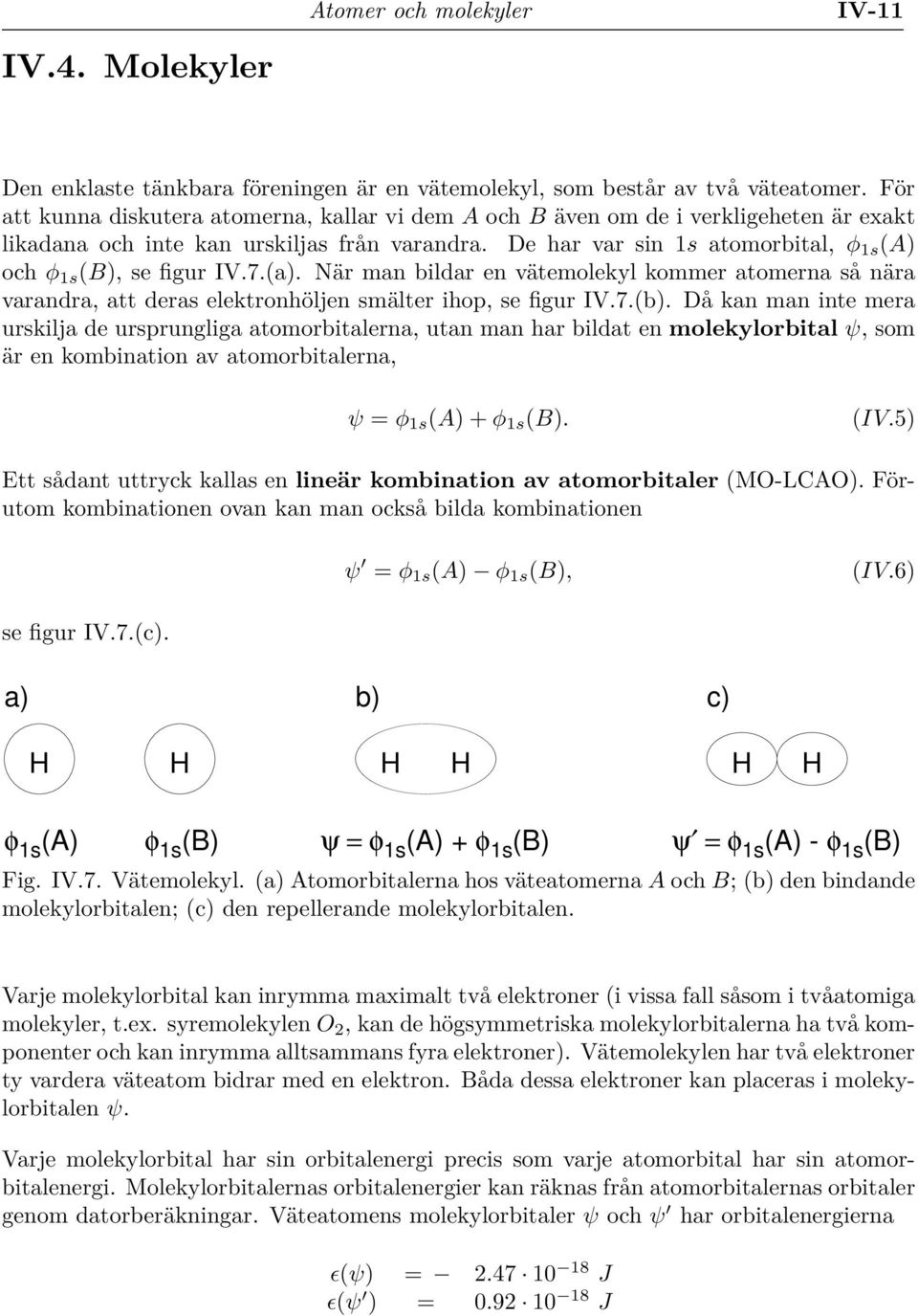 De har var sin 1s atomorbital, φ 1s (A) och φ 1s (B), se figur IV.7.(a). När man bildar en vätemolekyl kommer atomerna så nära varandra, att deras elektronhöljen smälter ihop, se figur IV.7.(b).