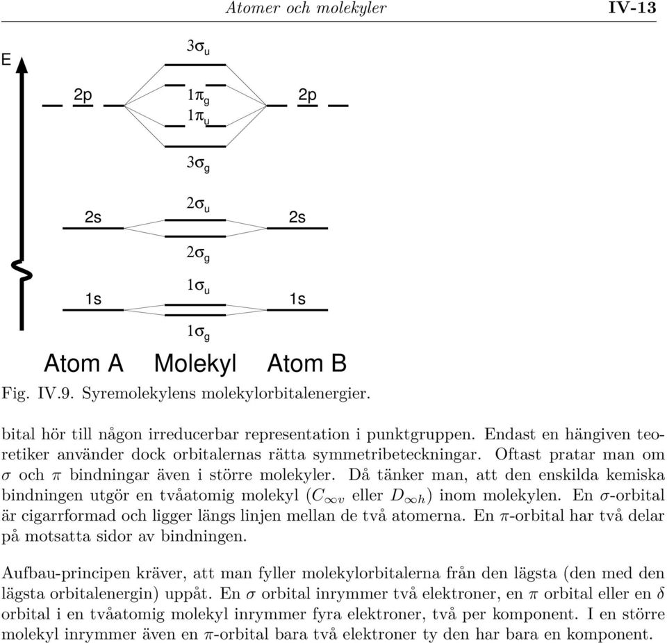 Oftast pratar man om σ och π bindningar även i större molekyler. Då tänker man, att den enskilda kemiska bindningen utgör en tvåatomig molekyl (C v eller D h ) inom molekylen.