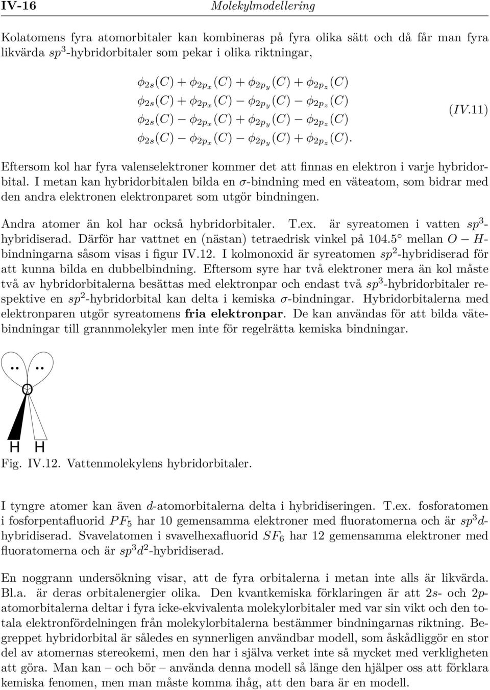 11) Eftersom kol har fyra valenselektroner kommer det att finnas en elektron i varje hybridorbital.