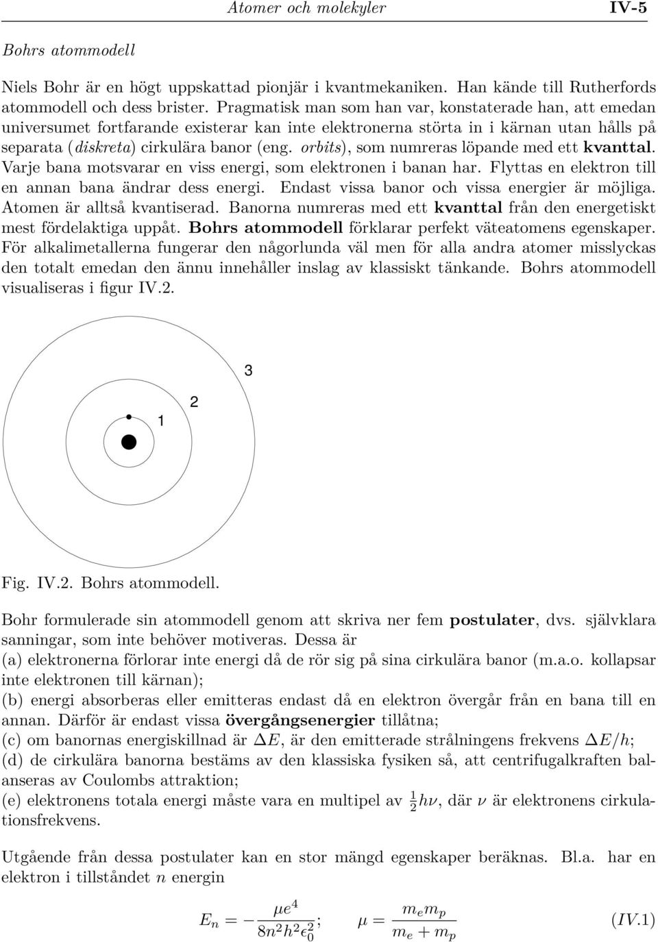 orbits), som numreras löpande med ett kvanttal. Varje bana motsvarar en viss energi, som elektronen i banan har. Flyttas en elektron till en annan bana ändrar dess energi.