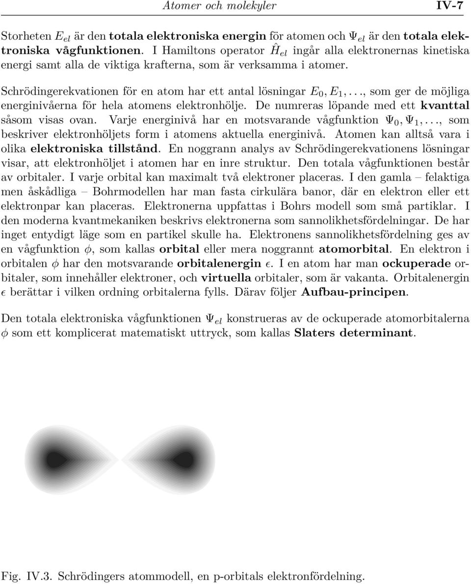 .., som ger de möjliga energinivåerna för hela atomens elektronhölje. De numreras löpande med ett kvanttal såsom visas ovan. Varje energinivå har en motsvarande vågfunktion Ψ 0,Ψ 1,.