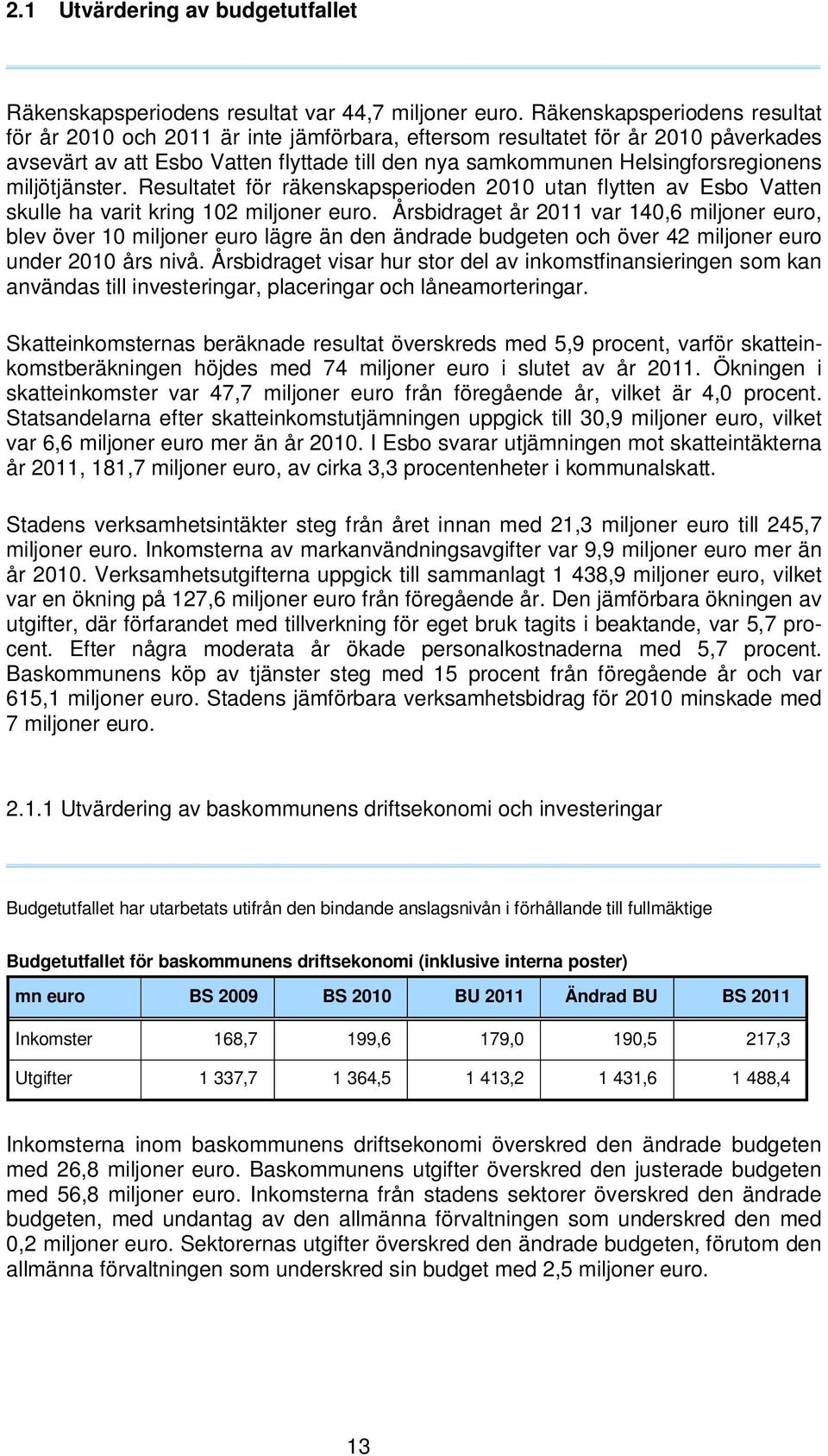 miljötjänster. Resultatet för räkenskapsperioden 2010 utan flytten av Esbo Vatten skulle ha varit kring 102 miljoner euro.