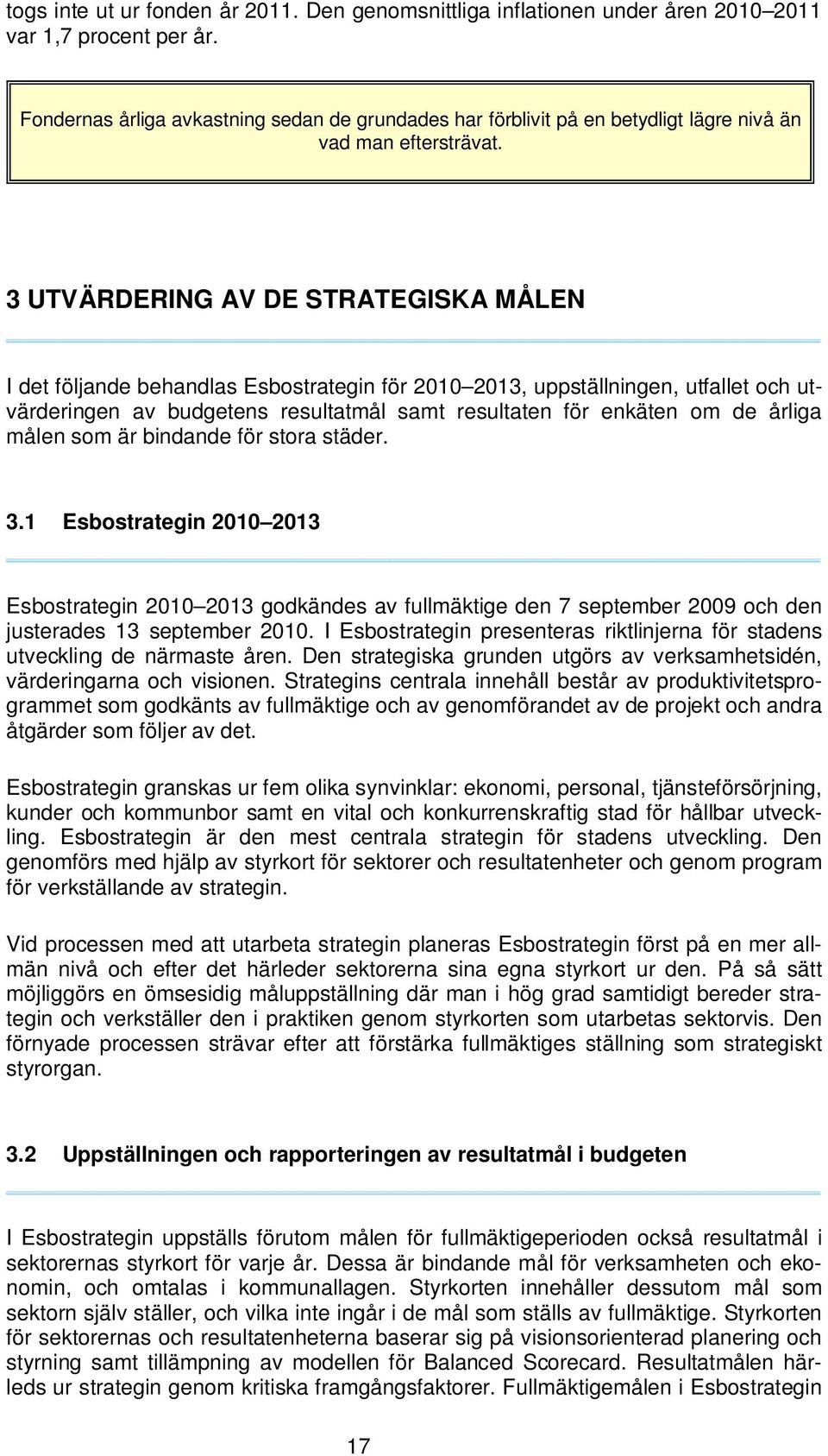 3 UTVÄRDERING AV DE STRATEGISKA MÅLEN I det följande behandlas Esbostrategin för 2010 2013, uppställningen, utfallet och utvärderingen av budgetens resultatmål samt resultaten för enkäten om de