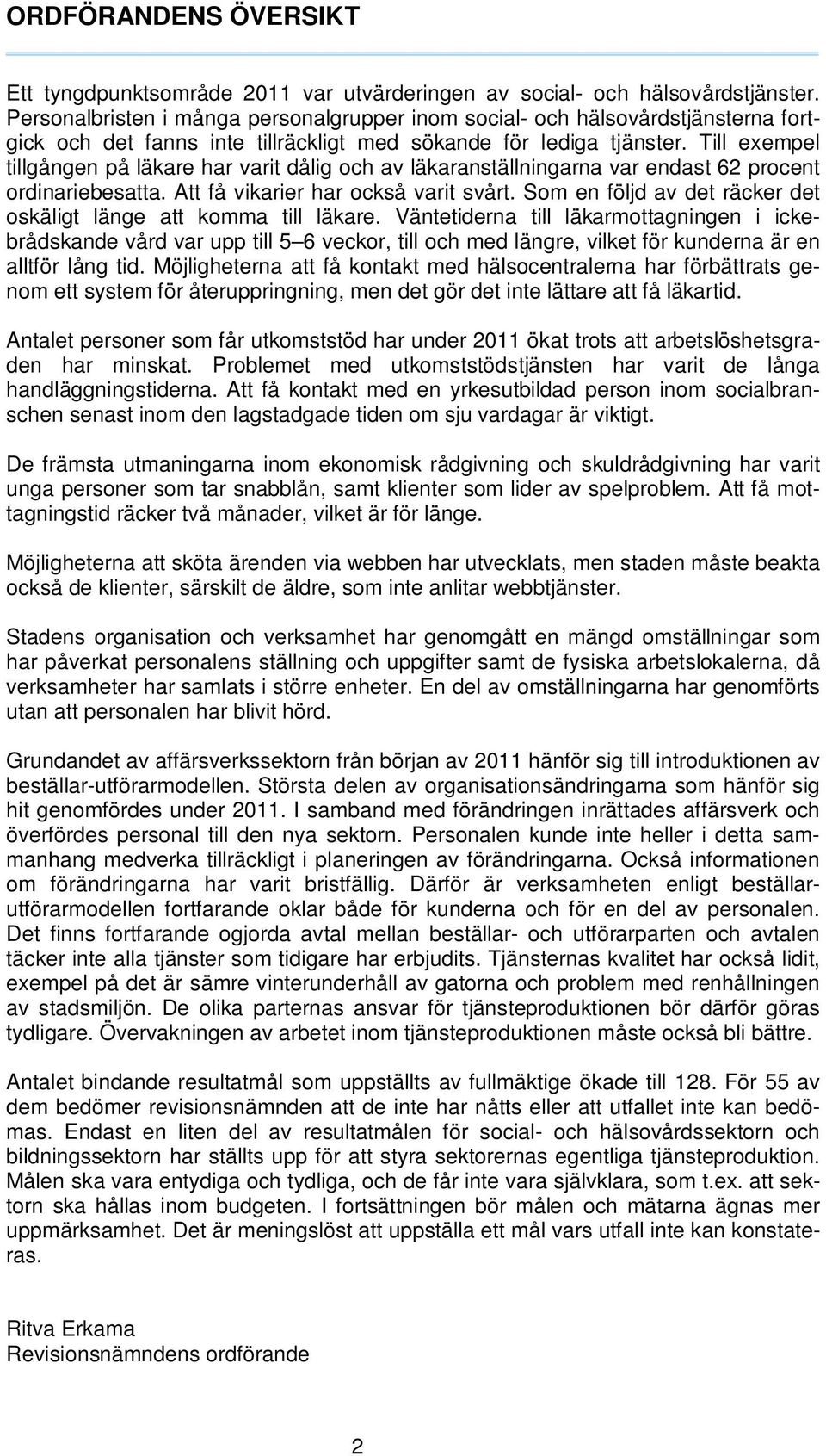 Till exempel tillgången på läkare har varit dålig och av läkaranställningarna var endast 62 procent ordinariebesatta. Att få vikarier har också varit svårt.