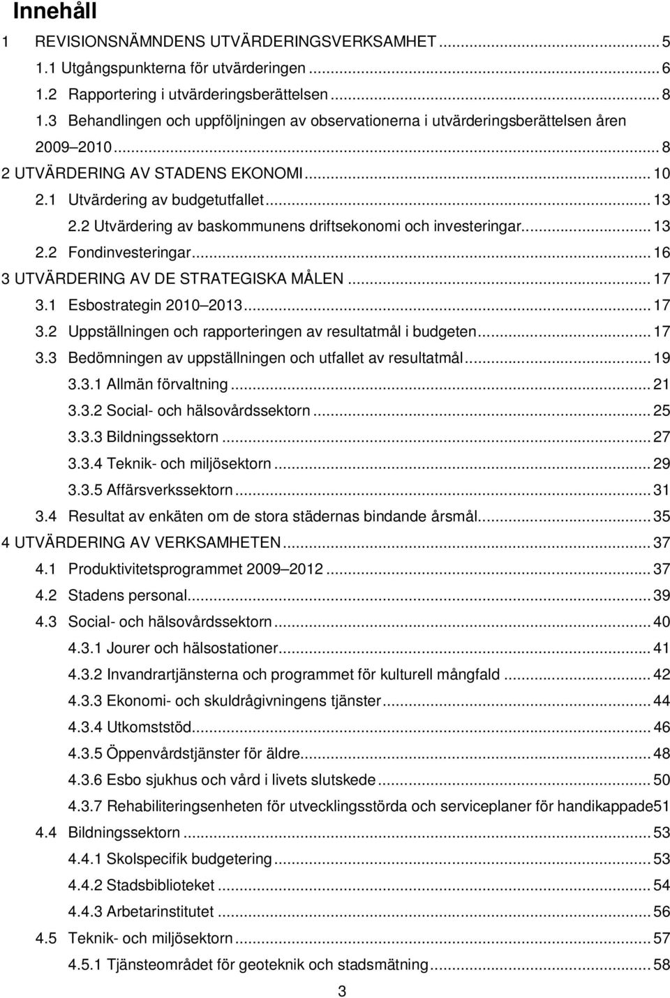 2 Utvärdering av baskommunens driftsekonomi och investeringar... 13 2.2 Fondinvesteringar... 16 3 UTVÄRDERING AV DE STRATEGISKA MÅLEN... 17 3.