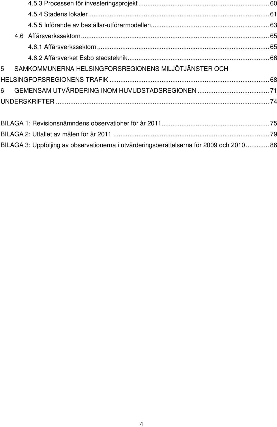 .. 66 5 SAMKOMMUNERNA HELSINGFORSREGIONENS MILJÖTJÄNSTER OCH HELSINGFORSREGIONENS TRAFIK... 68 6 GEMENSAM UTVÄRDERING INOM HUVUDSTADSREGIONEN.
