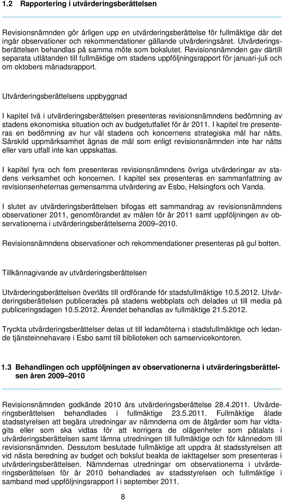 Revisionsnämnden gav därtill separata utlåtanden till fullmäktige om stadens uppföljningsrapport för januari-juli och om oktobers månadsrapport.