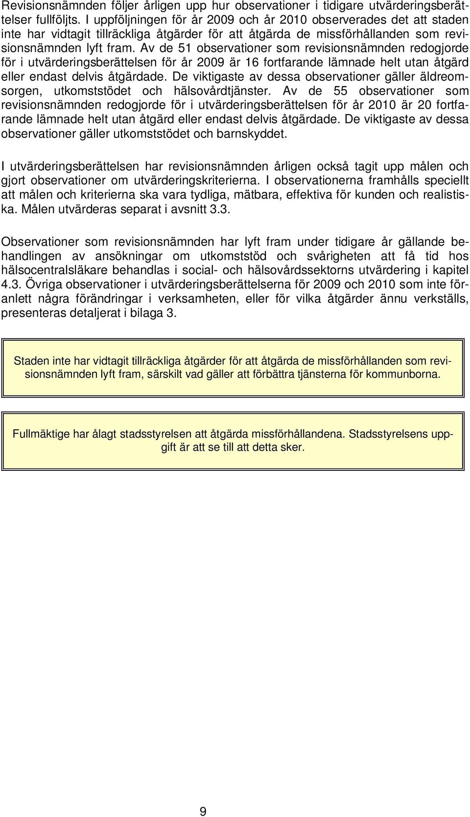 Av de 51 observationer som revisionsnämnden redogjorde för i utvärderingsberättelsen för år 2009 är 16 fortfarande lämnade helt utan åtgärd eller endast delvis åtgärdade.