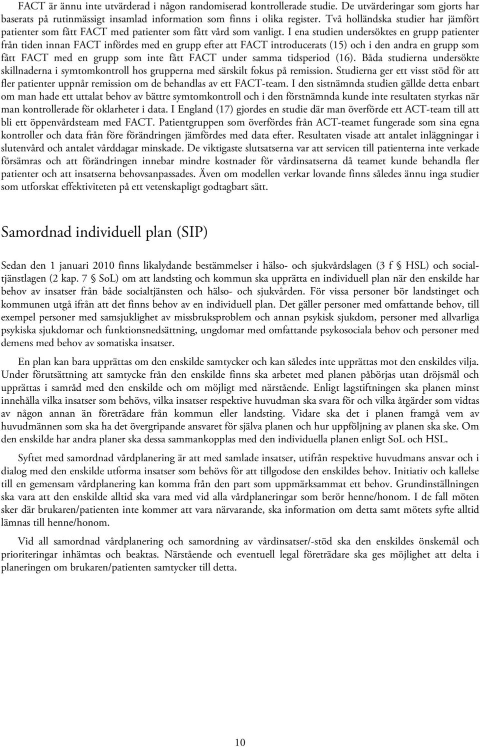 I ena studien undersöktes en grupp patienter från tiden innan FACT infördes med en grupp efter att FACT introducerats (15) och i den andra en grupp som fått FACT med en grupp som inte fått FACT under