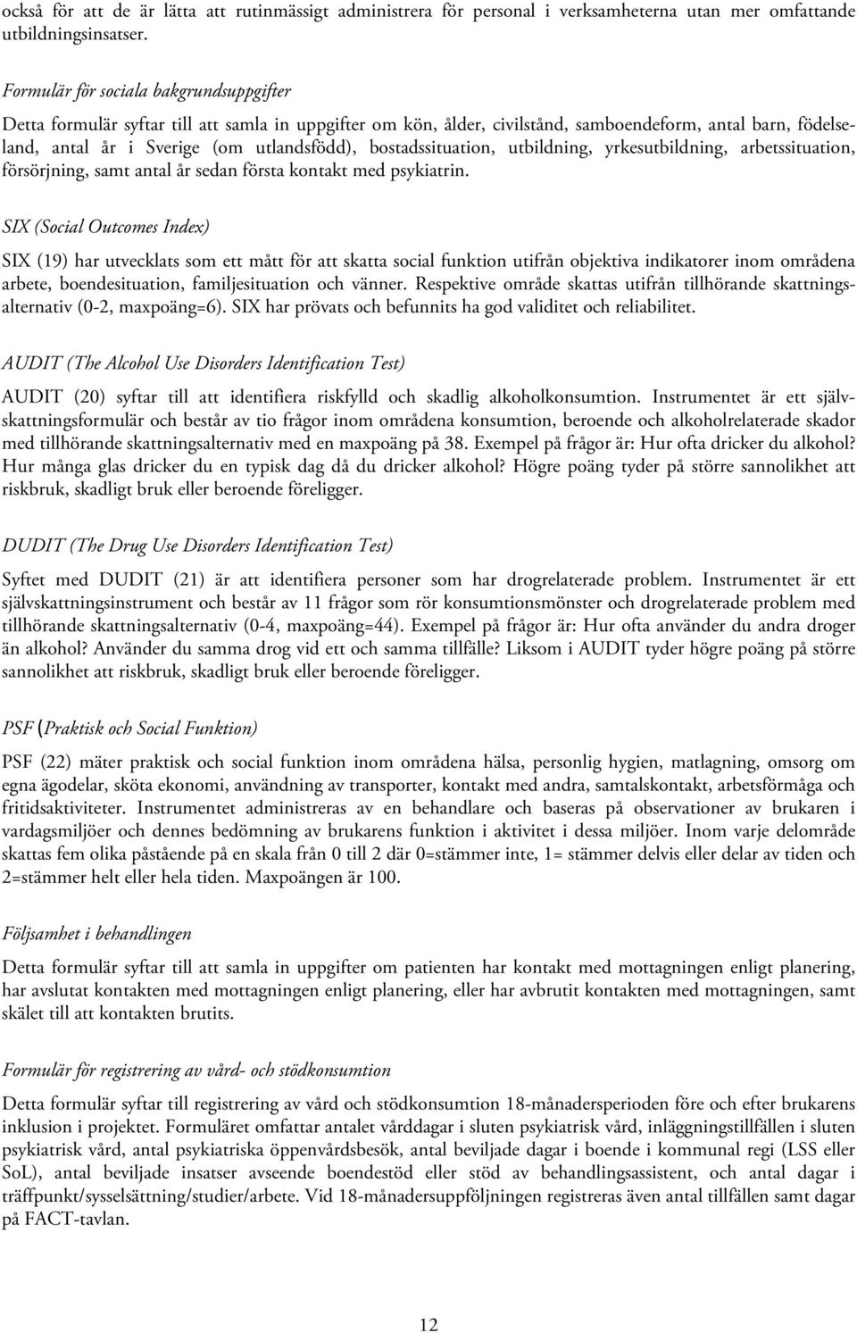 bostadssituation, utbildning, yrkesutbildning, arbetssituation, försörjning, samt antal år sedan första kontakt med psykiatrin.