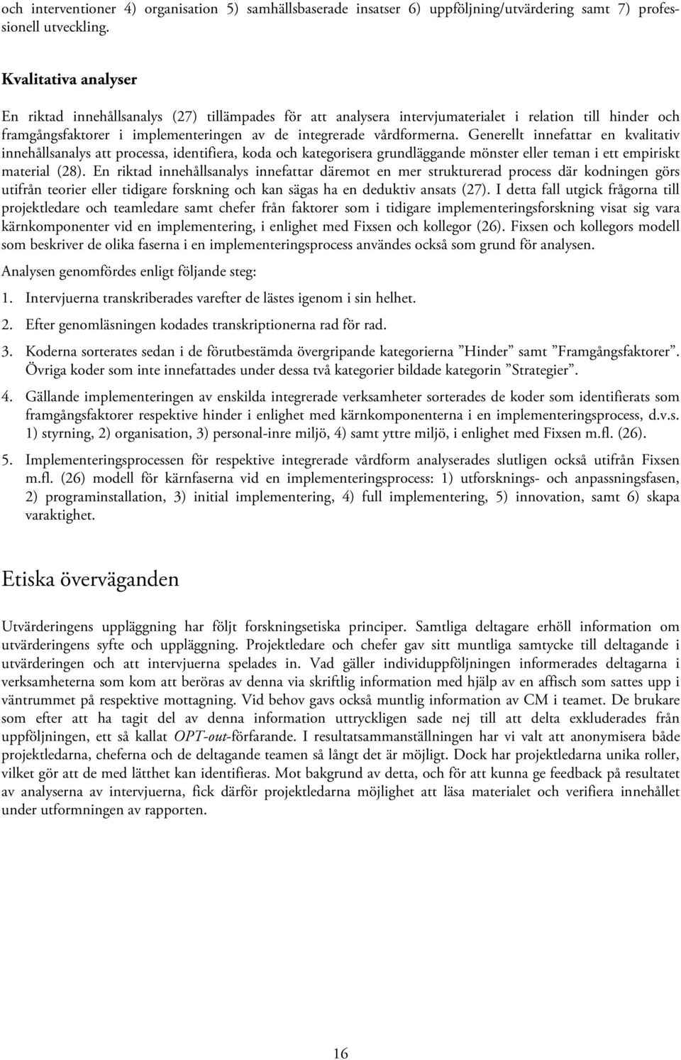 Generellt innefattar en kvalitativ innehållsanalys att processa, identifiera, koda och kategorisera grundläggande mönster eller teman i ett empiriskt material (28).