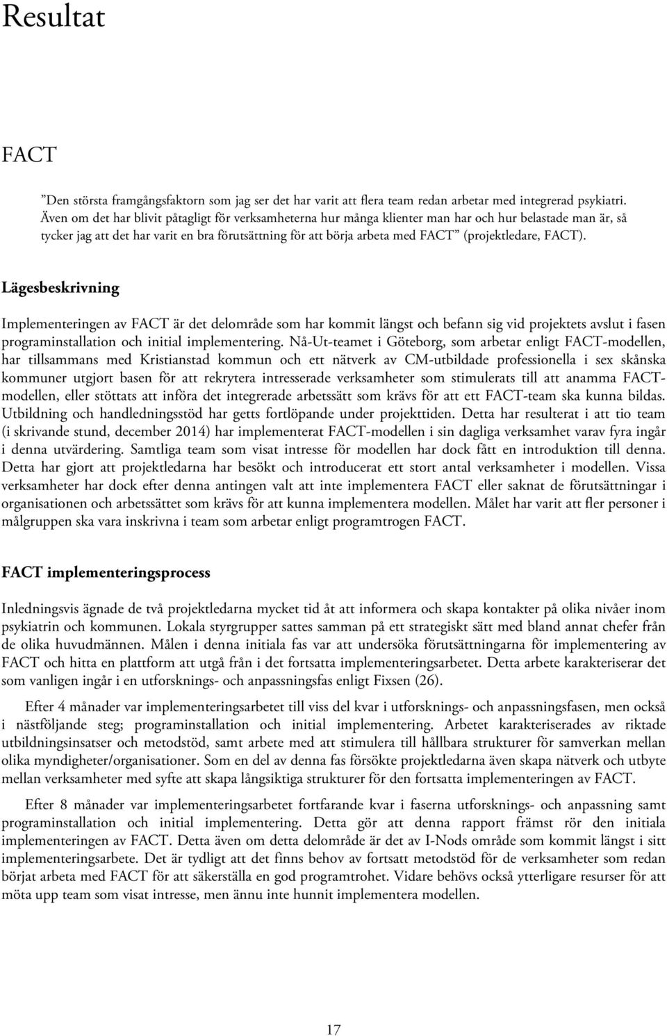 (projektledare, FACT). Lägesbeskrivning Implementeringen av FACT är det delområde som har kommit längst och befann sig vid projektets avslut i fasen programinstallation och initial implementering.