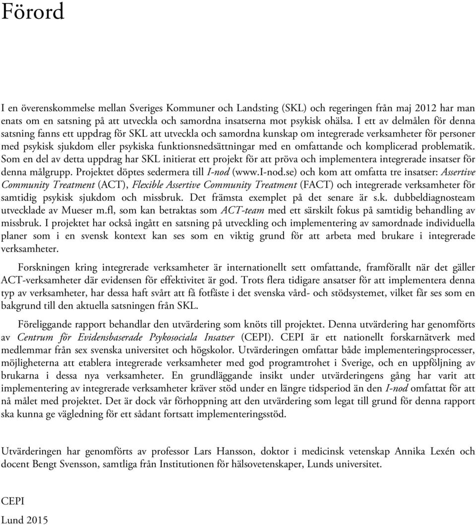 en omfattande och komplicerad problematik. Som en del av detta uppdrag har SKL initierat ett projekt för att pröva och implementera integrerade insatser för denna målgrupp.