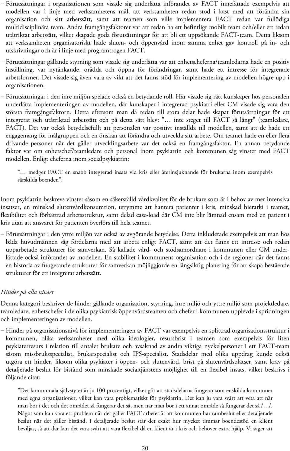 Andra framgångsfaktorer var att redan ha ett befintligt mobilt team och/eller ett redan utåtriktat arbetssätt, vilket skapade goda förutsättningar för att bli ett uppsökande FACT-team.