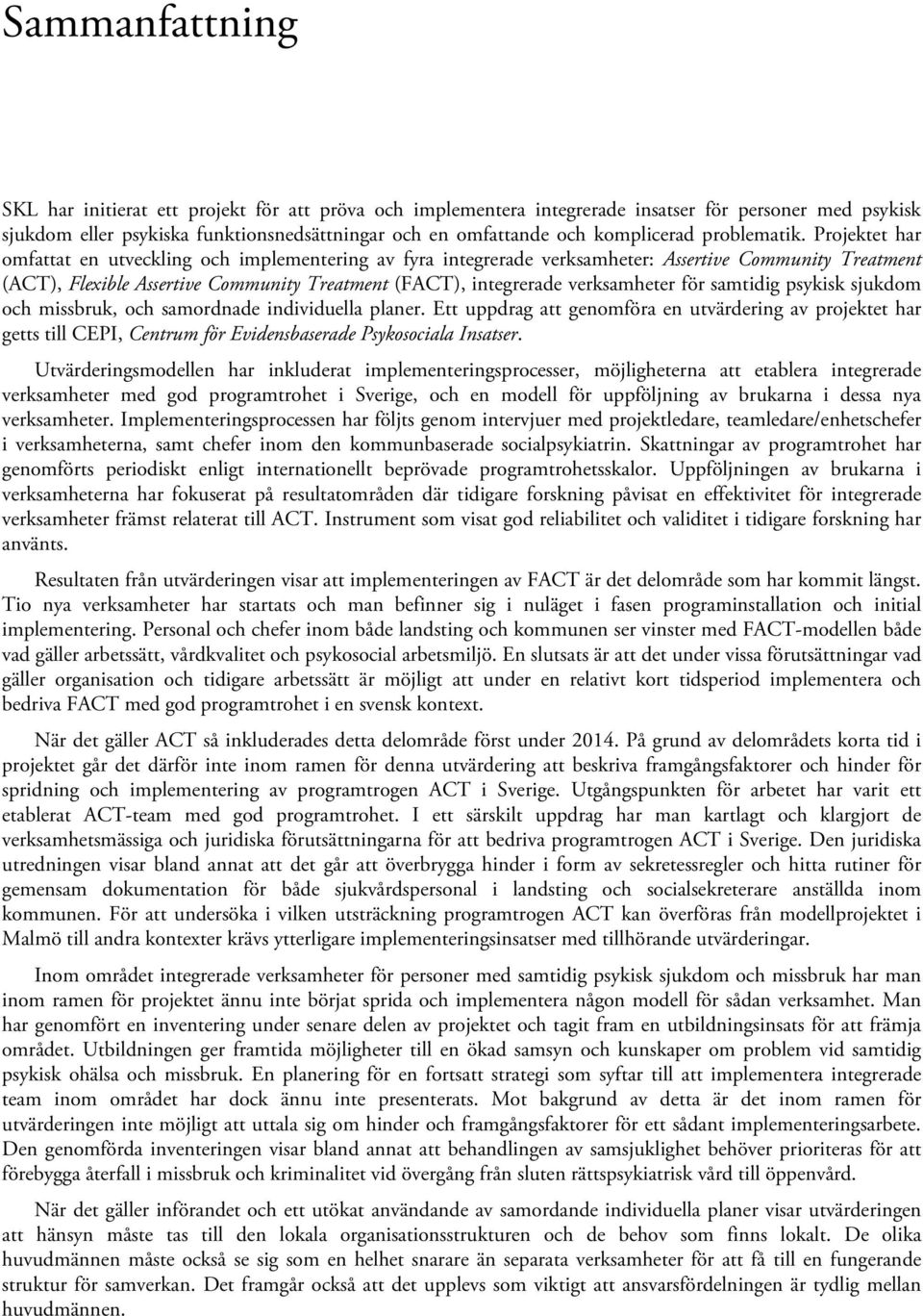 Projektet har omfattat en utveckling och implementering av fyra integrerade verksamheter: Assertive Community Treatment (ACT), Flexible Assertive Community Treatment (FACT), integrerade verksamheter