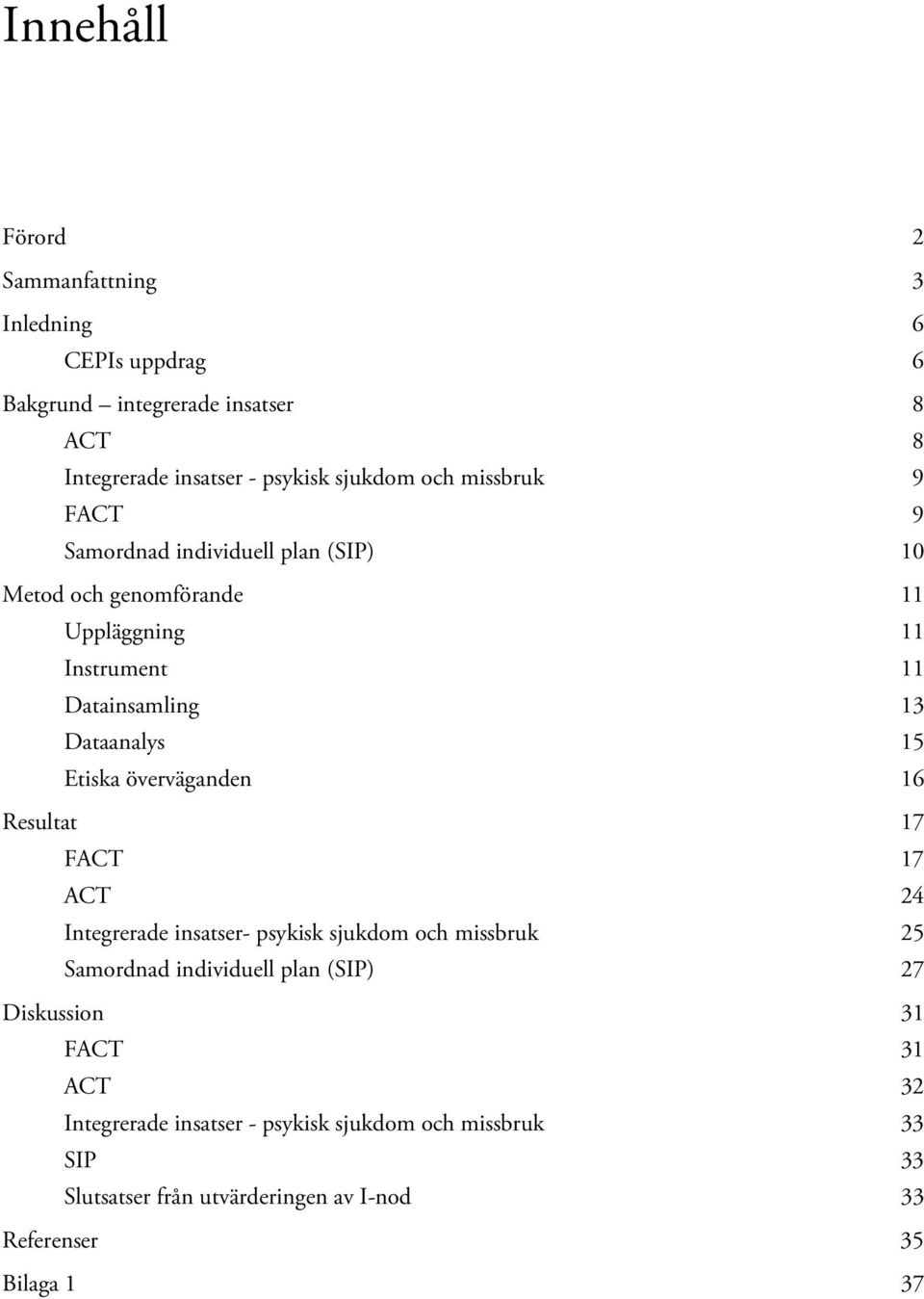 Etiska överväganden 16 Resultat 17 FACT 17 ACT 24 Integrerade insatser- psykisk sjukdom och missbruk 25 Samordnad individuell plan (SIP) 27