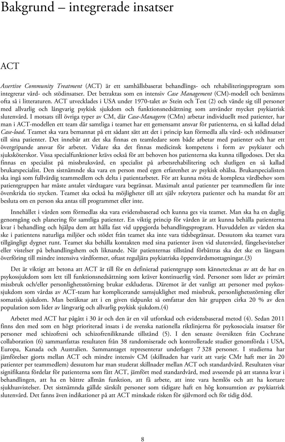 ACT utvecklades i USA under 1970-talet av Stein och Test (2) och vände sig till personer med allvarlig och långvarig psykisk sjukdom och funktionsnedsättning som använder mycket psykiatrisk