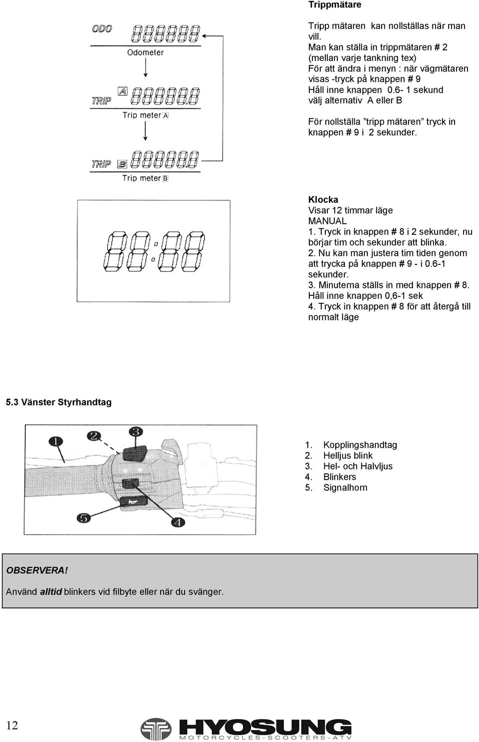 6-1 sekund välj alternativ A eller B För nollställa tripp mätaren tryck in knappen # 9 i 2 sekunder. Klocka Visar 12 timmar läge MANUAL 1.