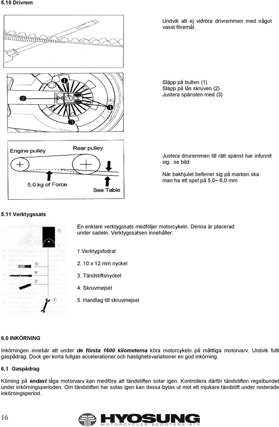 Verktygssatsen innehåller: 1.Verktygsfodral 2. 10 x 12 mm nyckel 3. Tändstiftsnyckel 4. Skruvmejsel 5. Handtag till skruvmejsel 6.