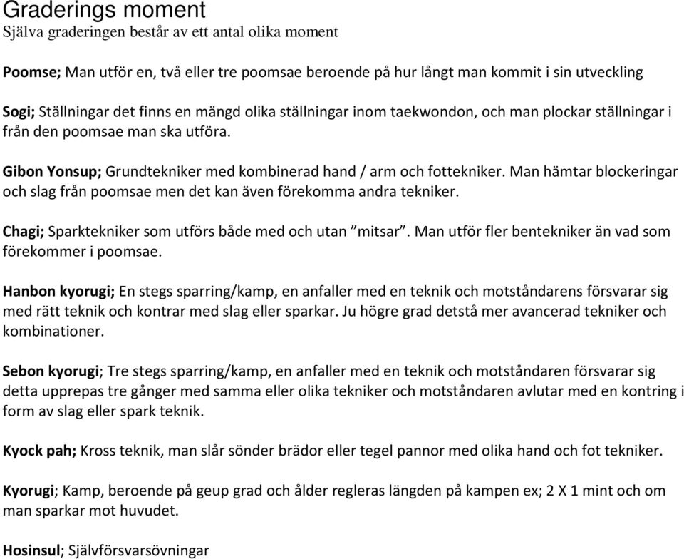 Man hämtar blockeringar och slag från poomsae men det kan även förekomma andra tekniker. Chagi; Sparktekniker som utförs både med och utan mitsar.