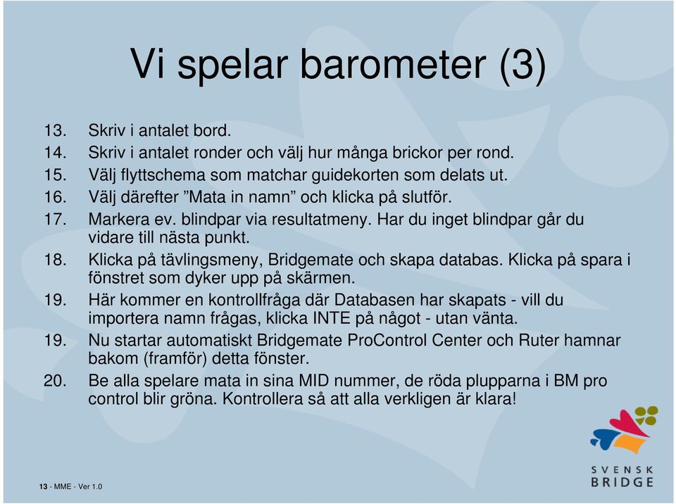 Klicka på tävlingsmeny, Bridgemate och skapa databas. Klicka på spara i fönstret som dyker upp på skärmen. 19.