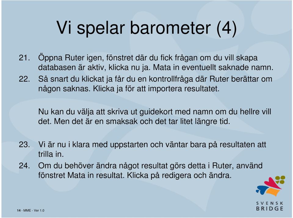 Nu kan du välja att skriva ut guidekort med namn om du hellre vill det. Men det är en smaksak och det tar litet längre tid. 23.