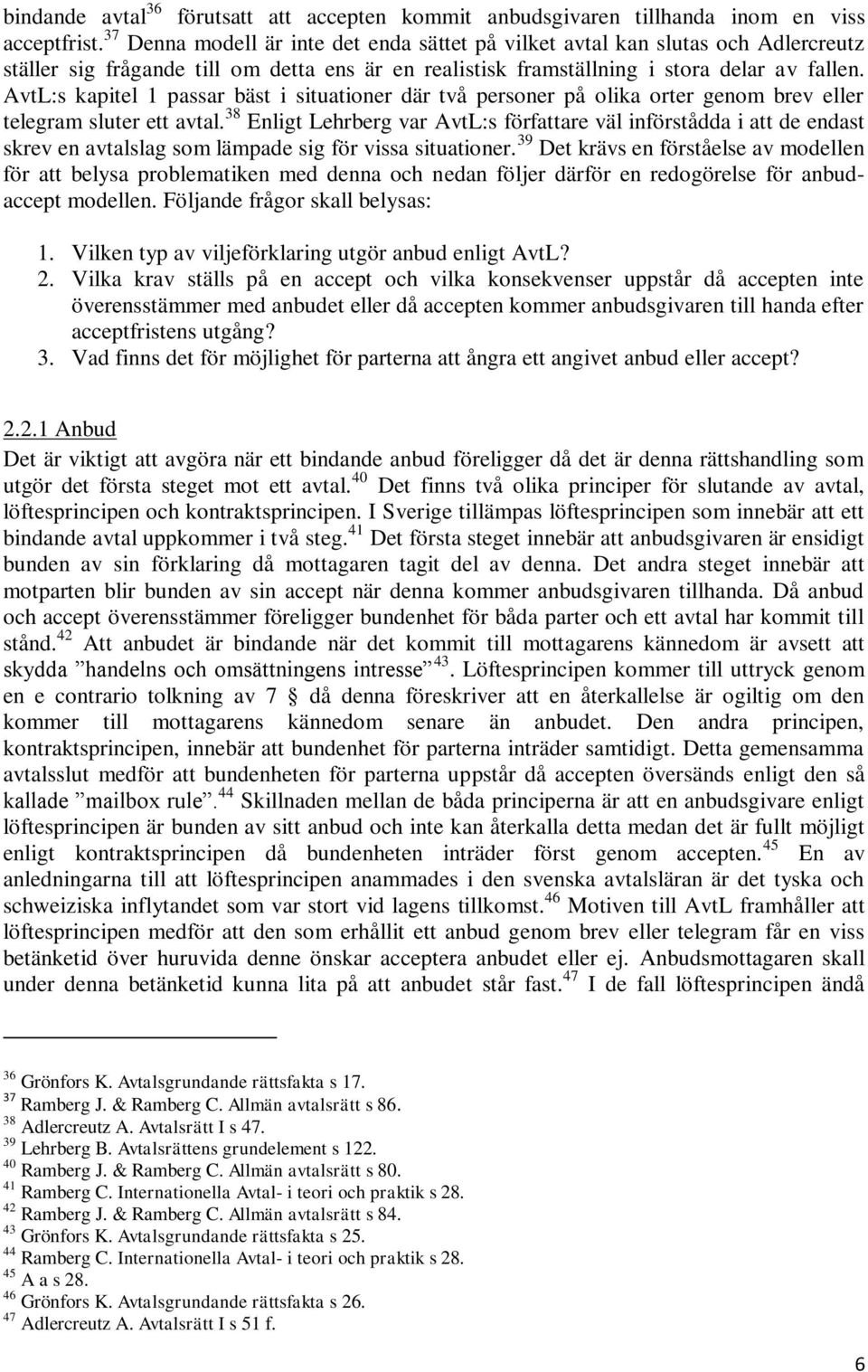 AvtL:s kapitel 1 passar bäst i situationer där två personer på olika orter genom brev eller telegram sluter ett avtal.