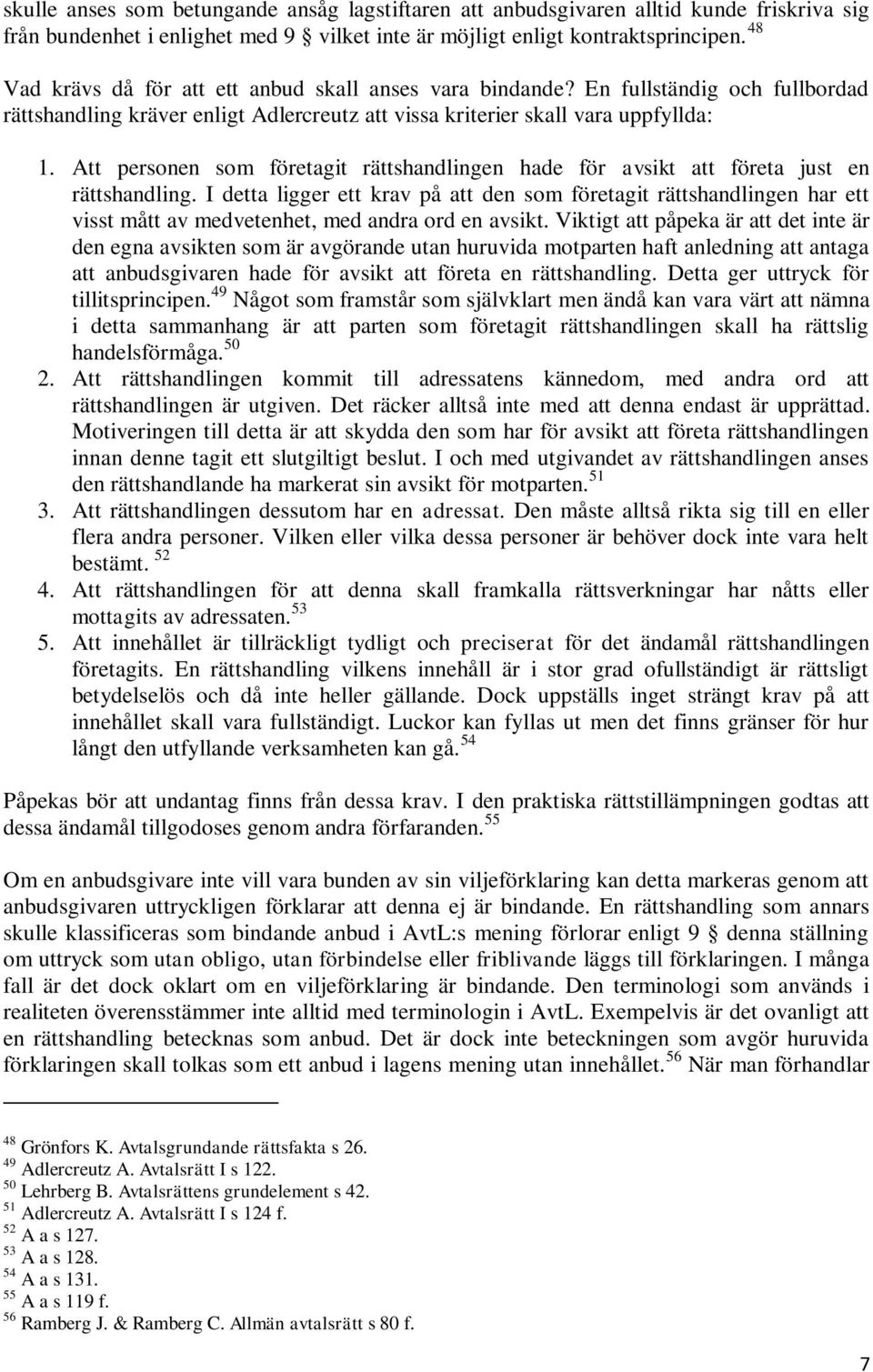 Att personen som företagit rättshandlingen hade för avsikt att företa just en rättshandling.