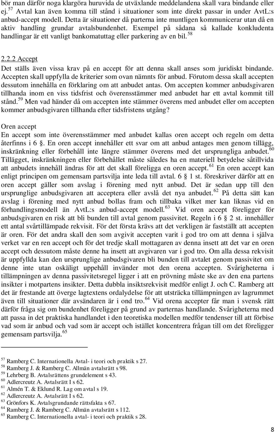 Detta är situationer då parterna inte muntligen kommunicerar utan då en aktiv handling grundar avtalsbundenhet.